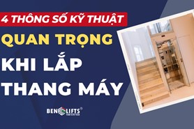 4 THÔNG SỐ KỸ THUẬT QUAN TRỌNG KHI LẮP ĐẶT THANG MÁY GIA ĐÌNH